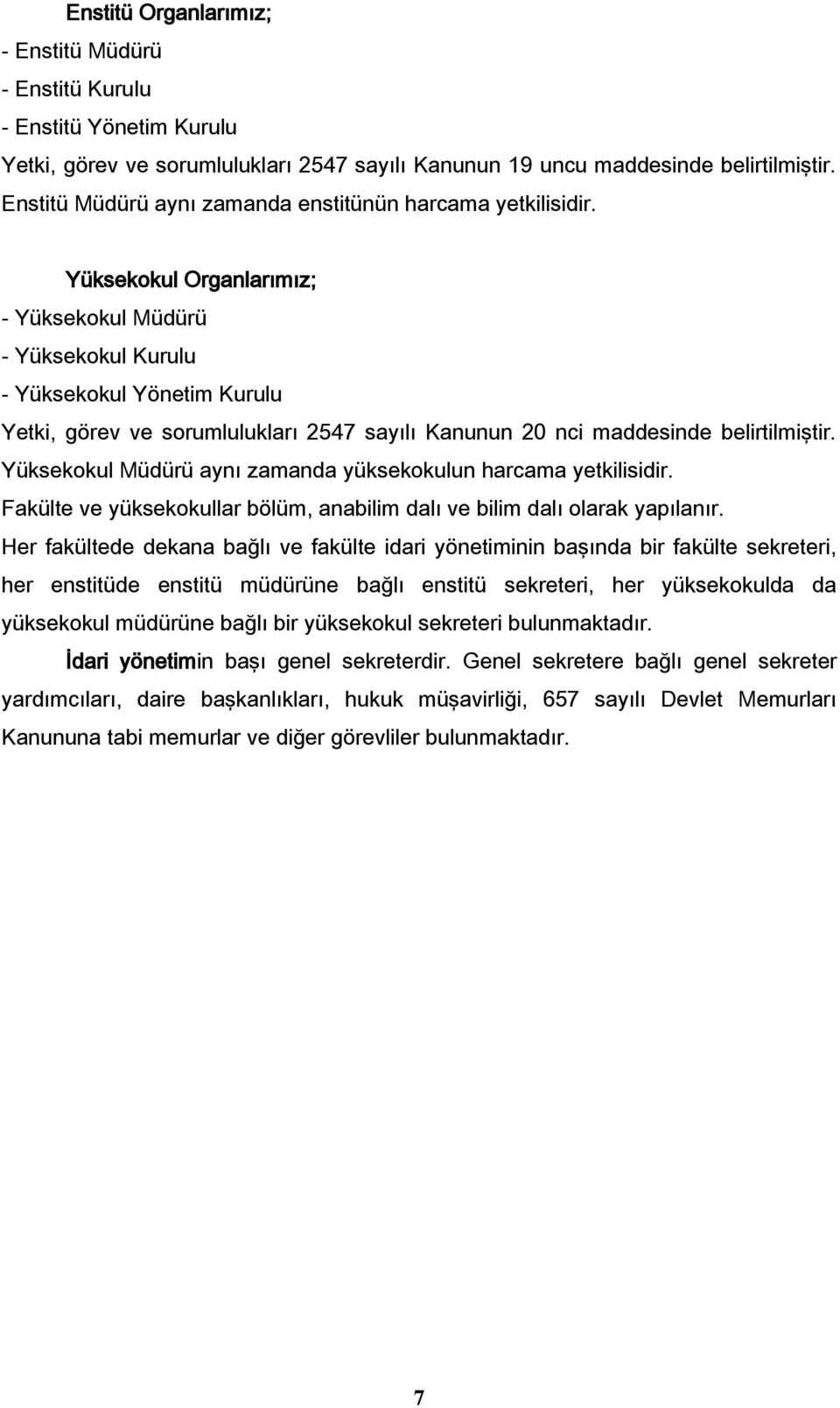 Yüksekokul Organlarımız; - Yüksekokul Müdürü - Yüksekokul Kurulu - Yüksekokul Yönetim Kurulu Yetki, görev ve sorumlulukları 2547 sayılı Kanunun 20 nci maddesinde belirtilmiştir.