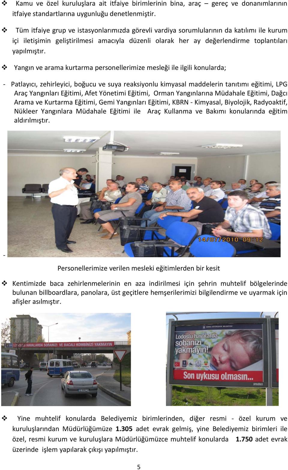 Yangın ve arama kurtarma personellerimize mesleği ile ilgili konularda; - Patlayıcı, zehirleyici, boğucu ve suya reaksiyonlu kimyasal maddelerin tanıtımı eğitimi, LPG Araç Yangınları Eğitimi, Afet