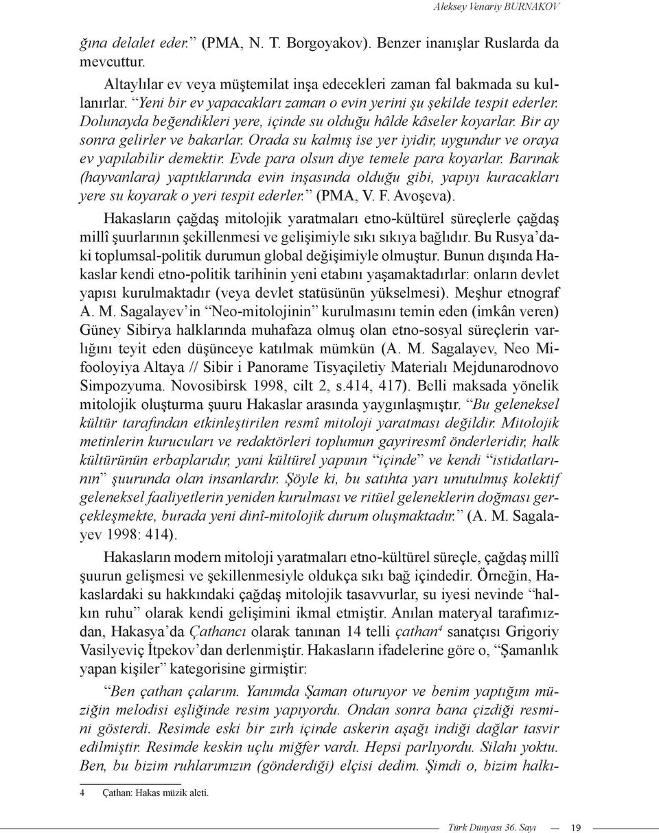 Orada su kalmış ise yer iyidir, uygundur ve oraya ev yapılabilir demektir. Evde para olsun diye temele para koyarlar.