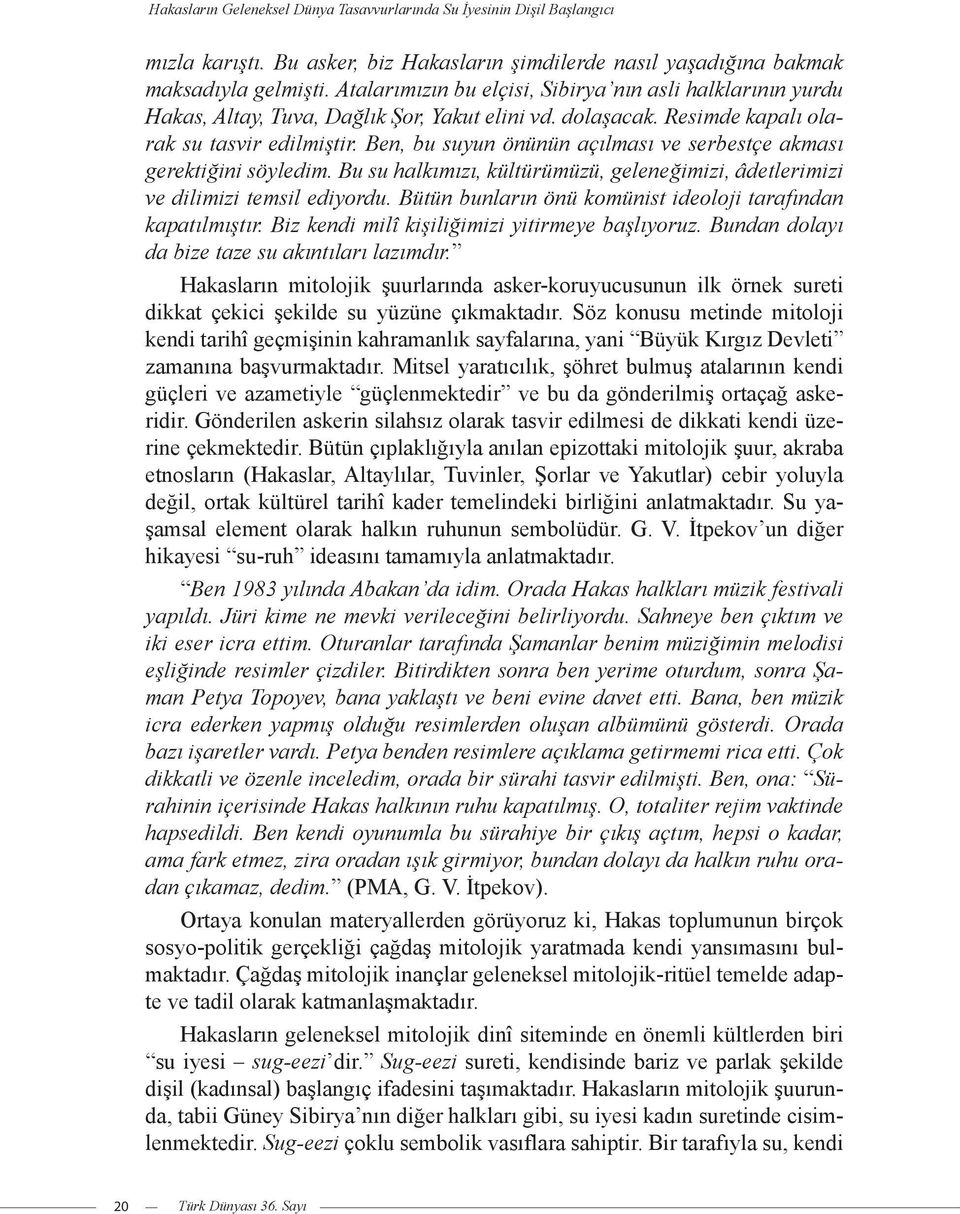 Ben, bu suyun önünün açılması ve serbestçe akması gerektiğini söyledim. Bu su halkımızı, kültürümüzü, geleneğimizi, âdetlerimizi ve dilimizi temsil ediyordu.