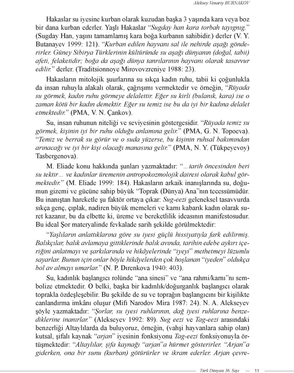 Güney Sibirya Türklerinin kültüründe su aşağı dünyanın (doğal, tabii) afeti, felaketidir; boğa da aşağı dünya tanrılarının hayvanı olarak tasavvur edilir. derler.