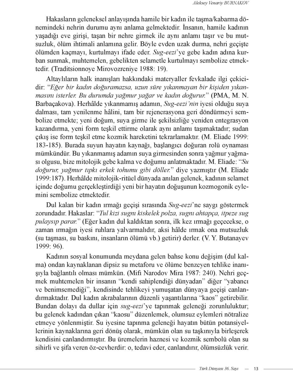 Böyle evden uzak durma, nehri geçişte ölümden kaçmayı, kurtulmayı ifade eder. Sug-eezi ye gebe kadın adına kurban sunmak, muhtemelen, gebelikten selametle kurtulmayı sembolize etmektedir.