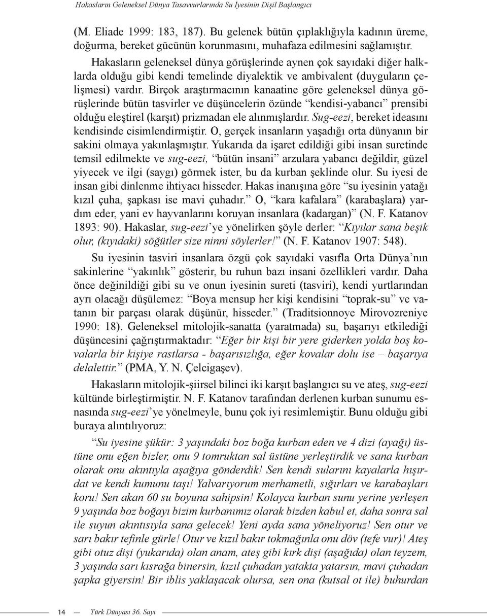 Hakasların geleneksel dünya görüşlerinde aynen çok sayıdaki diğer halklarda olduğu gibi kendi temelinde diyalektik ve ambivalent (duyguların çelişmesi) vardır.