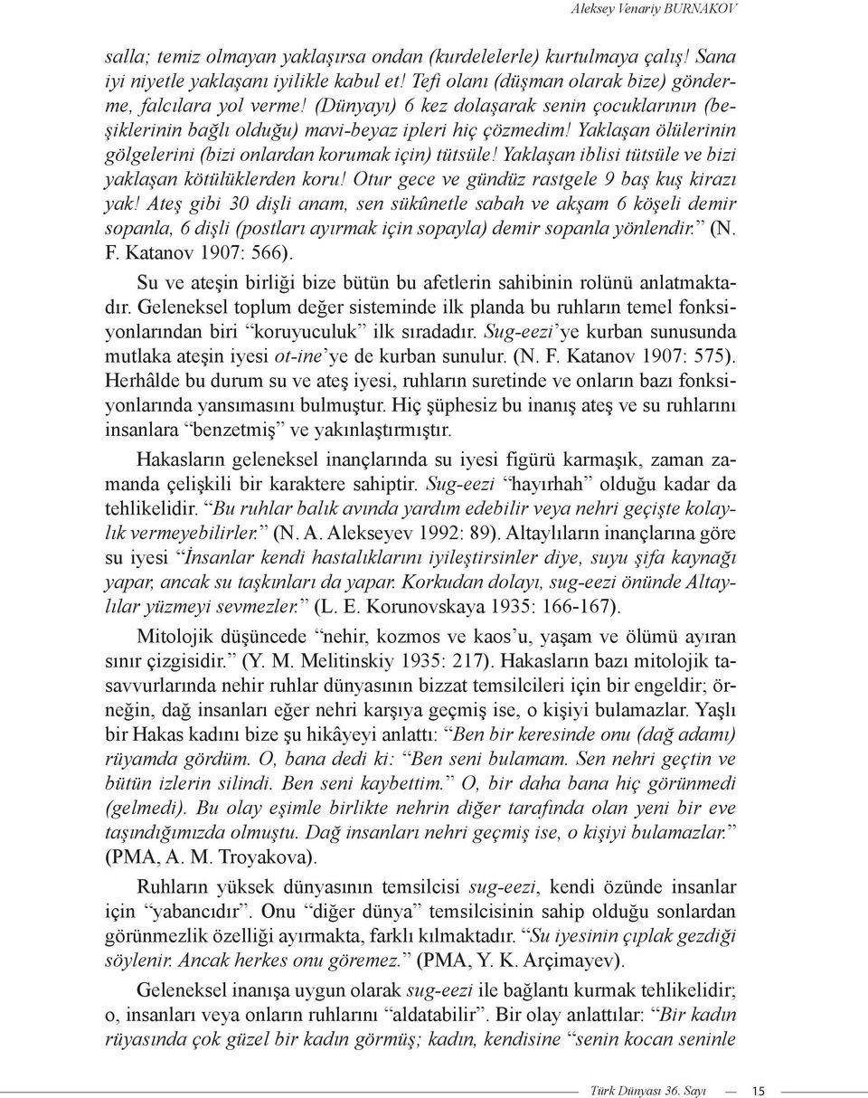 Yaklaşan ölülerinin gölgelerini (bizi onlardan korumak için) tütsüle! Yaklaşan iblisi tütsüle ve bizi yaklaşan kötülüklerden koru! Otur gece ve gündüz rastgele 9 baş kuş kirazı yak!