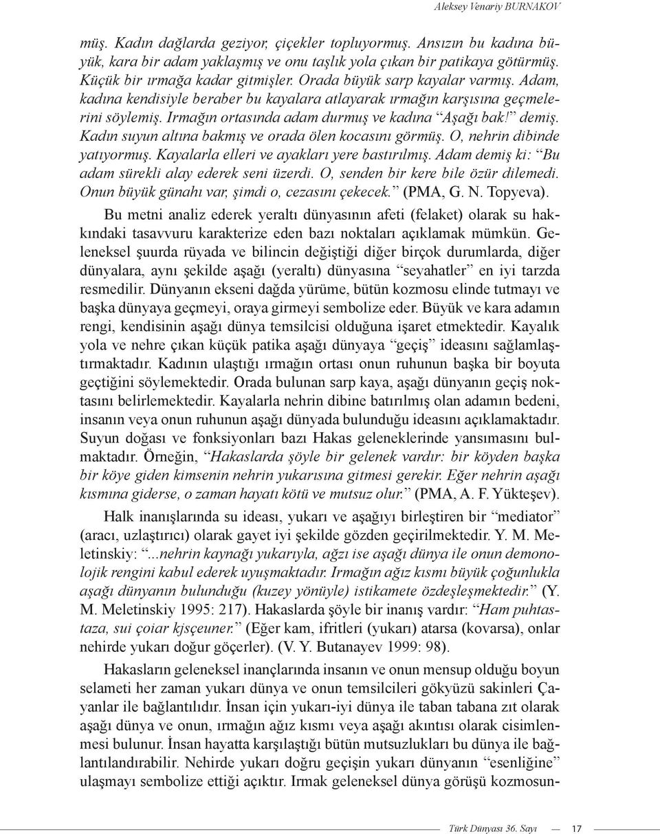 Irmağın ortasında adam durmuş ve kadına Aşağı bak! demiş. Kadın suyun altına bakmış ve orada ölen kocasını görmüş. O, nehrin dibinde yatıyormuş. Kayalarla elleri ve ayakları yere bastırılmış.