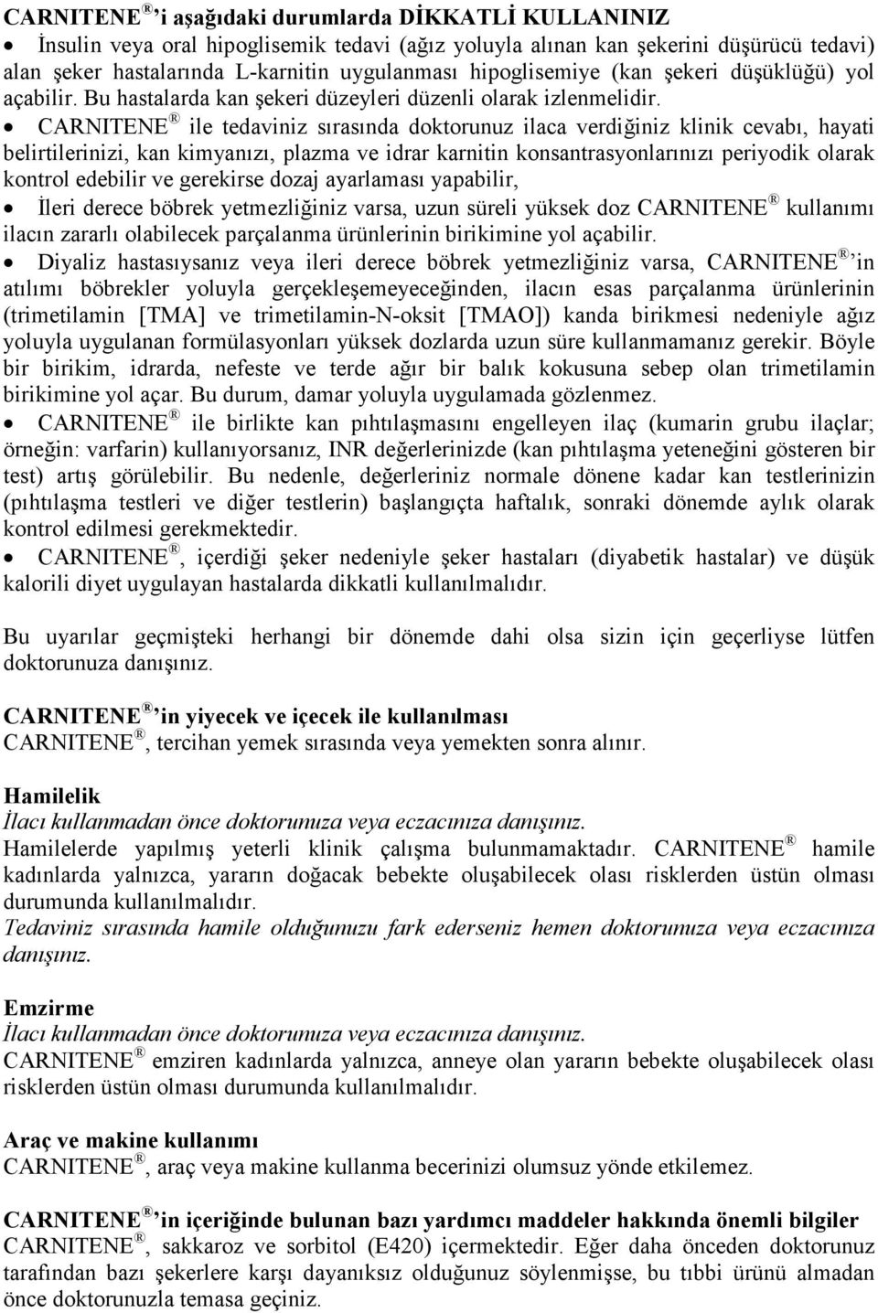 CARNITENE ile tedaviniz sırasında doktorunuz ilaca verdiğiniz klinik cevabı, hayati belirtilerinizi, kan kimyanızı, plazma ve idrar karnitin konsantrasyonlarınızı periyodik olarak kontrol edebilir ve