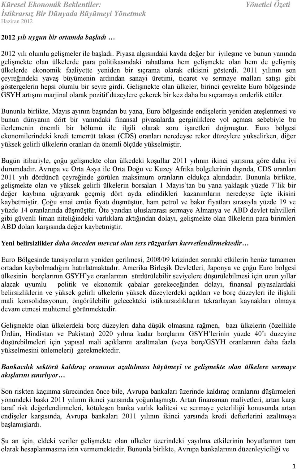 sıçrama olarak etkisini gösterdi. 2011 yılının son çeyreğindeki yavaş büyümenin ardından sanayi üretimi, ticaret ve sermaye malları satışı gibi göstergelerin hepsi olumlu bir seyre girdi.