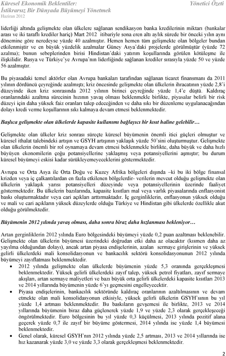 Hemen hemen tüm gelişmekte olan bölgeler bundan etkilenmiştir ve en büyük yüzdelik azalmalar Güney Asya daki projelerde görülmüştür (yüzde 72 azalma); bunun sebeplerinden birisi Hindistan daki