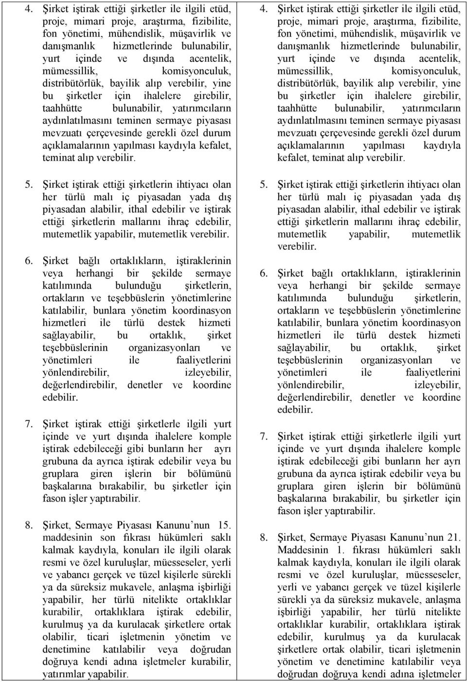 piyasası mevzuatı çerçevesinde gerekli özel durum açıklamalarının yapılması kaydıyla kefalet, teminat alıp verebilir. 5.