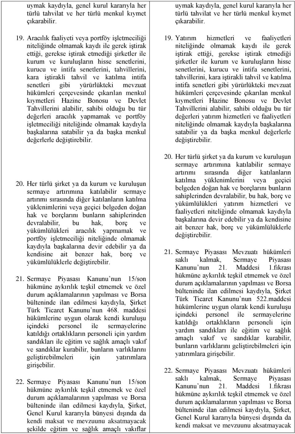 senetlerini, tahvillerini, kara iştirakli tahvil ve katılma intifa senetleri gibi yürürlükteki mevzuat hükümleri çerçevesinde çıkarılan menkul kıymetleri Hazine Bonosu ve Devlet Tahvillerini