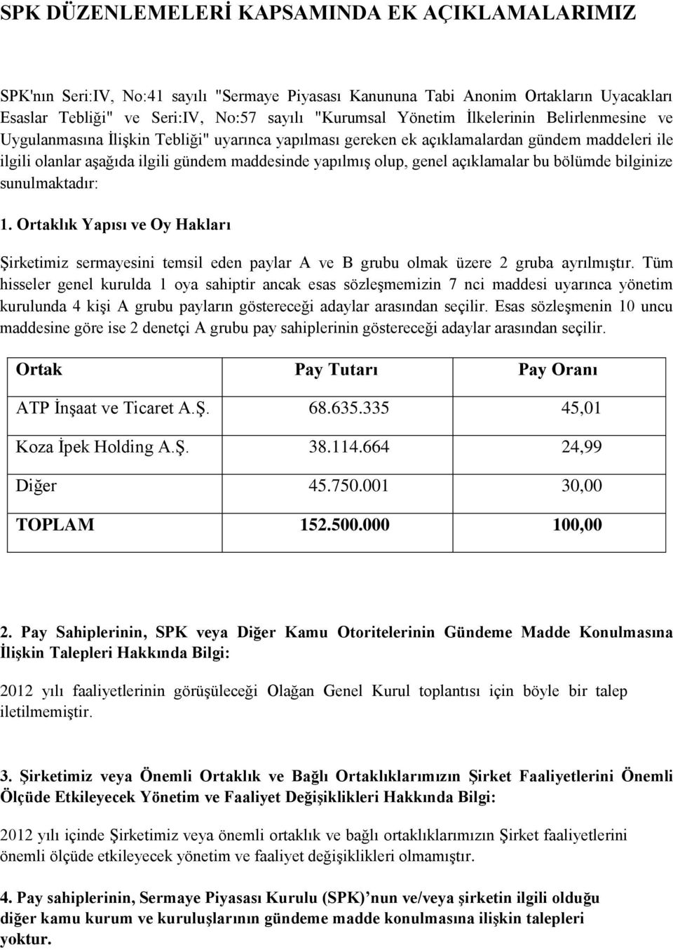 açıklamalar bu bölümde bilginize sunulmaktadır: 1. Ortaklık Yapısı ve Oy Hakları Şirketimiz sermayesini temsil eden paylar A ve B grubu olmak üzere 2 gruba ayrılmıştır.