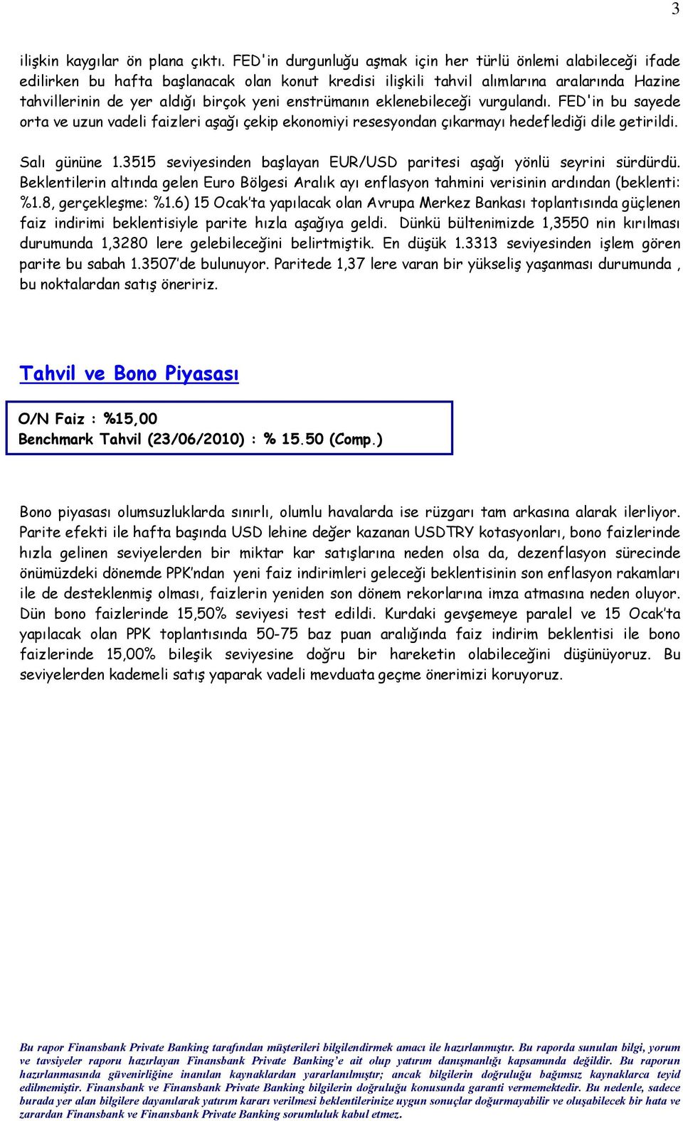 enstrümanın eklenebileceği vurgulandı. FED'in bu sayede orta ve uzun vadeli faizleri aşağı çekip ekonomiyi resesyondan çıkarmayı hedeflediği dile getirildi. Salı gününe 1.