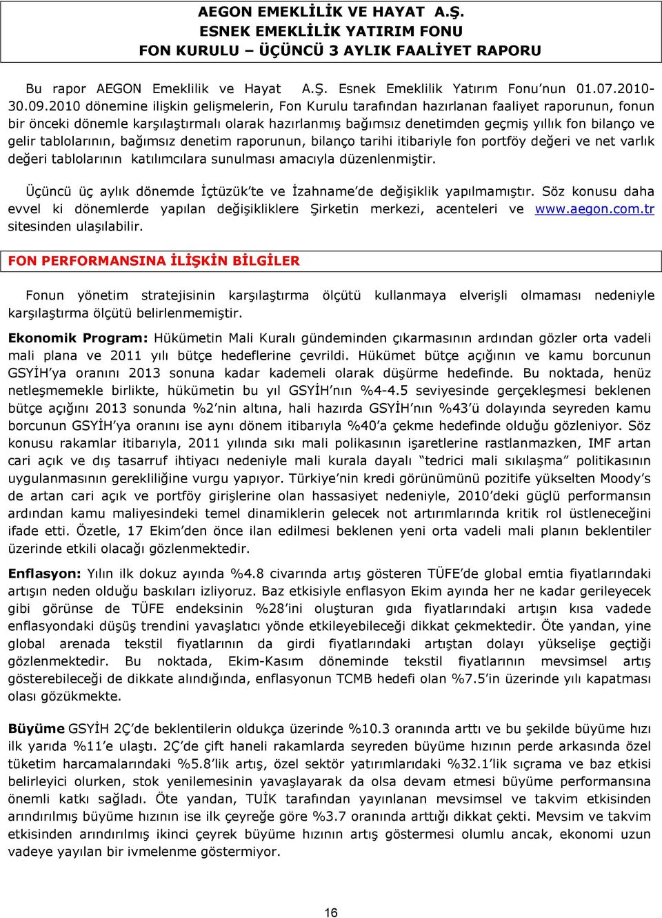 gelir tablolarının, bağımsız denetim raporunun, bilanço tarihi itibariyle fon portföy değeri ve net varlık değeri tablolarının katılımcılara sunulması amacıyla düzenlenmiştir.