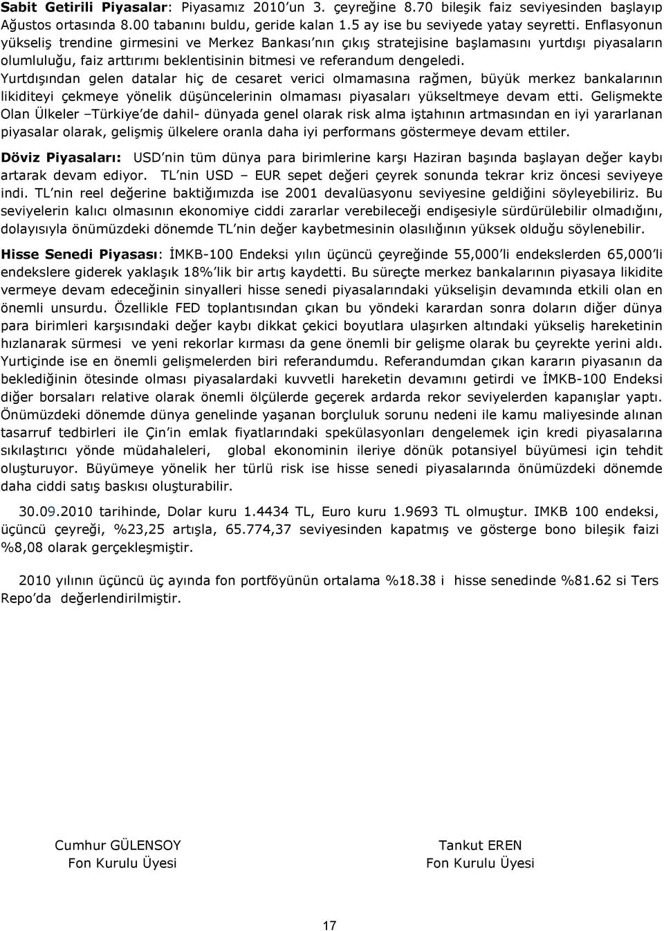 Yurtdışından gelen datalar hiç de cesaret verici olmamasına rağmen, büyük merkez bankalarının likiditeyi çekmeye yönelik düşüncelerinin olmaması piyasaları yükseltmeye devam etti.