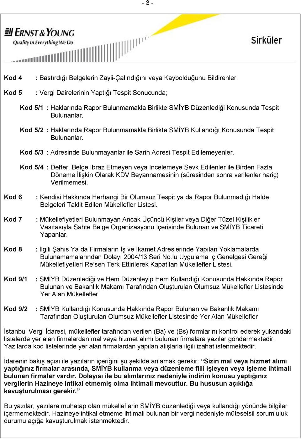 Kod 5/2 : Haklarında Rapor Bulunmamakla Birlikte SMİYB Kullandığı Konusunda Tespit Bulunanlar. Kod 5/3 : Adresinde Bulunmayanlar ile Sarih Adresi Tespit Edilemeyenler.