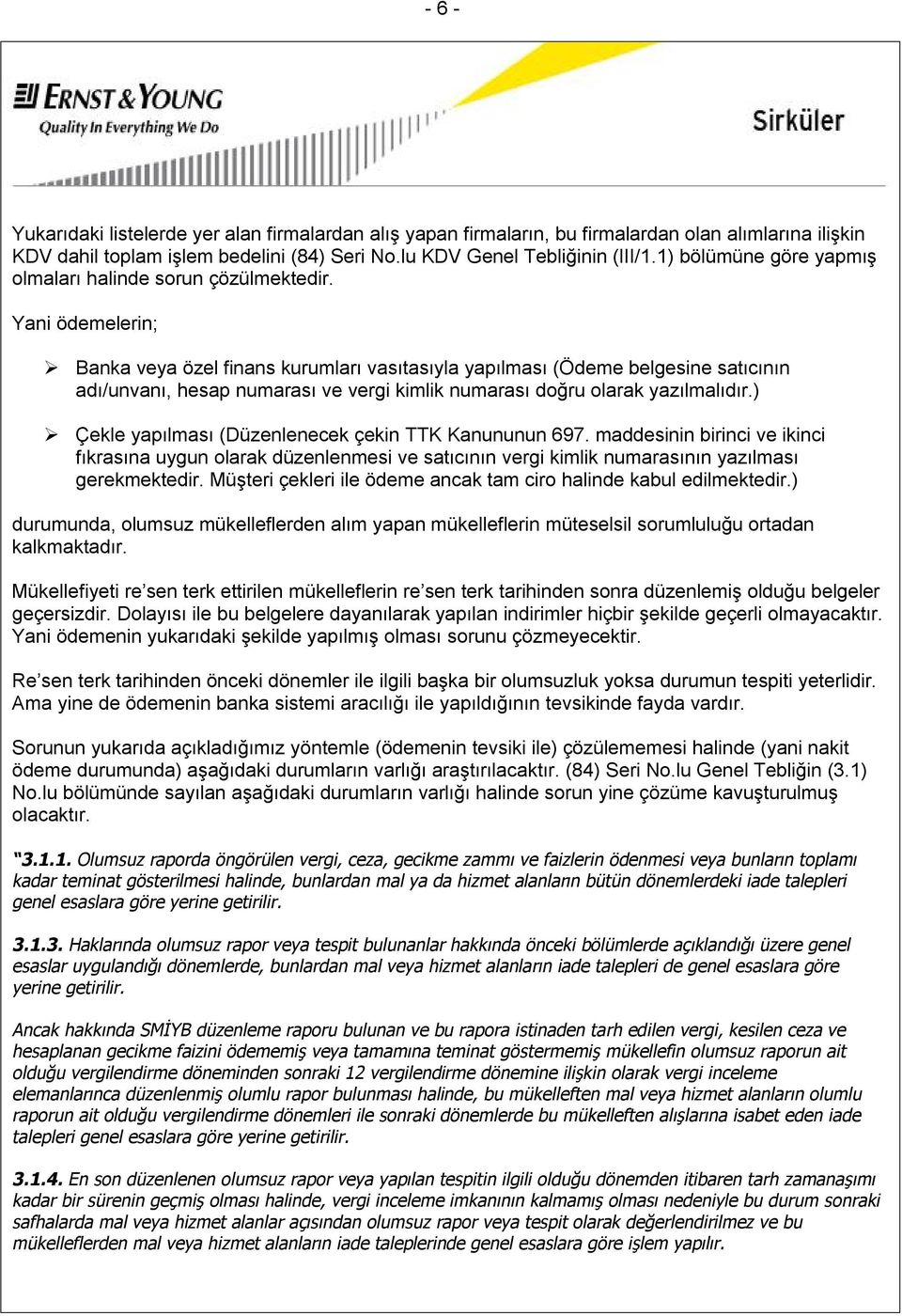 Yani ödemelerin; Banka veya özel finans kurumları vasıtasıyla yapılması (Ödeme belgesine satıcının adı/unvanı, hesap numarası ve vergi kimlik numarası doğru olarak yazılmalıdır.