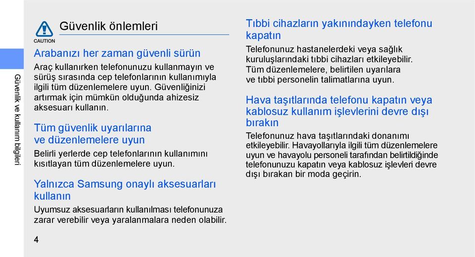 Tüm güvenlik uyarılarına ve düzenlemelere uyun Belirli yerlerde cep telefonlarının kullanımını kısıtlayan tüm düzenlemelere uyun.