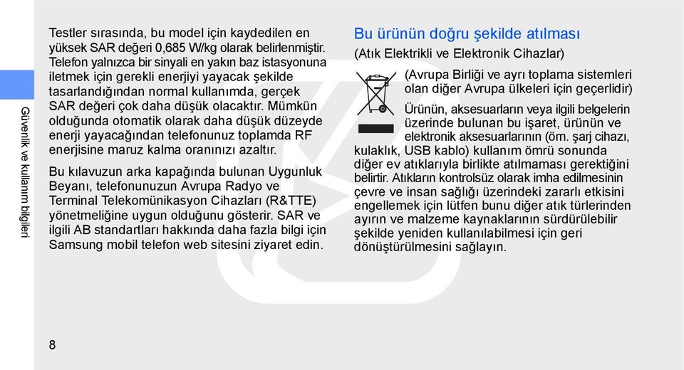 Mümkün olduğunda otomatik olarak daha düşük düzeyde enerji yayacağından telefonunuz toplamda RF enerjisine maruz kalma oranınızı azaltır.