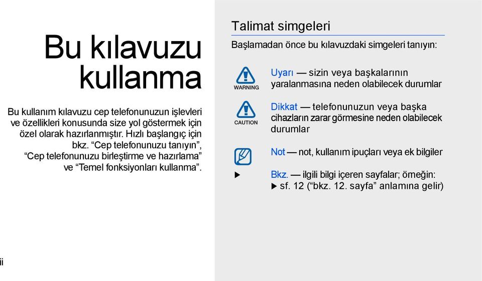 Talimat simgeleri Başlamadan önce bu kılavuzdaki simgeleri tanıyın: Uyarı sizin veya başkalarının yaralanmasına neden olabilecek durumlar Dikkat