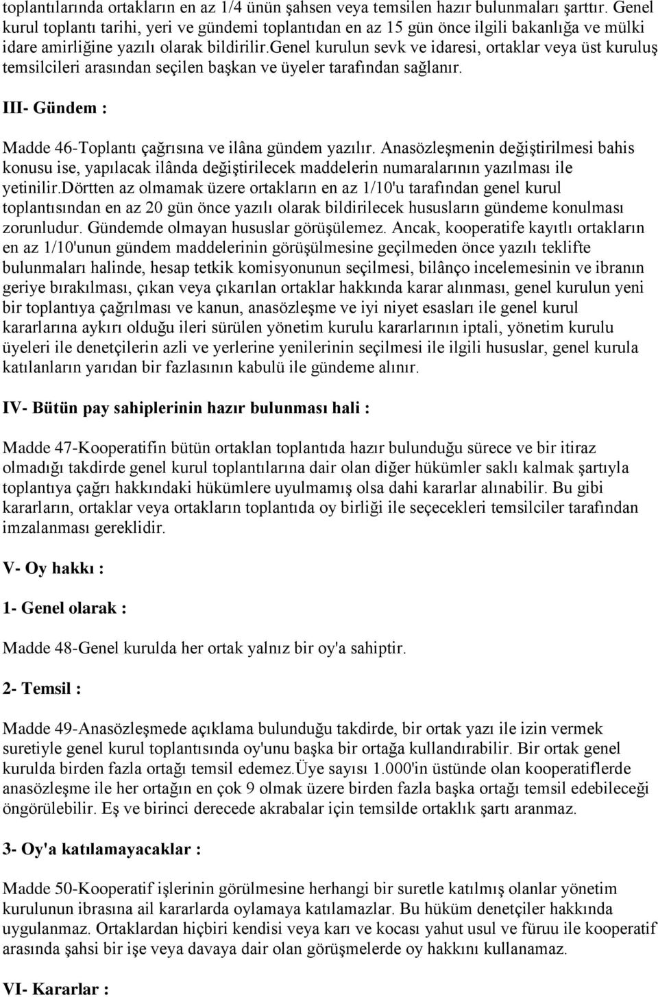 genel kurulun sevk ve idaresi, ortaklar veya üst kuruluş temsilcileri arasından seçilen başkan ve üyeler tarafından sağlanır. III- Gündem : Madde 46-Toplantı çağrısına ve ilâna gündem yazılır.