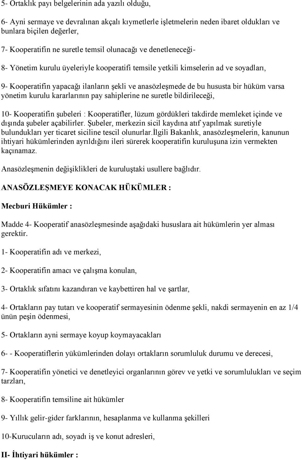 varsa yönetim kurulu kararlarının pay sahiplerine ne suretle bildirileceği, 10- Kooperatifin şubeleri : Kooperatifler, lüzum gördükleri takdirde memleket içinde ve dışında şubeler açabilirler.