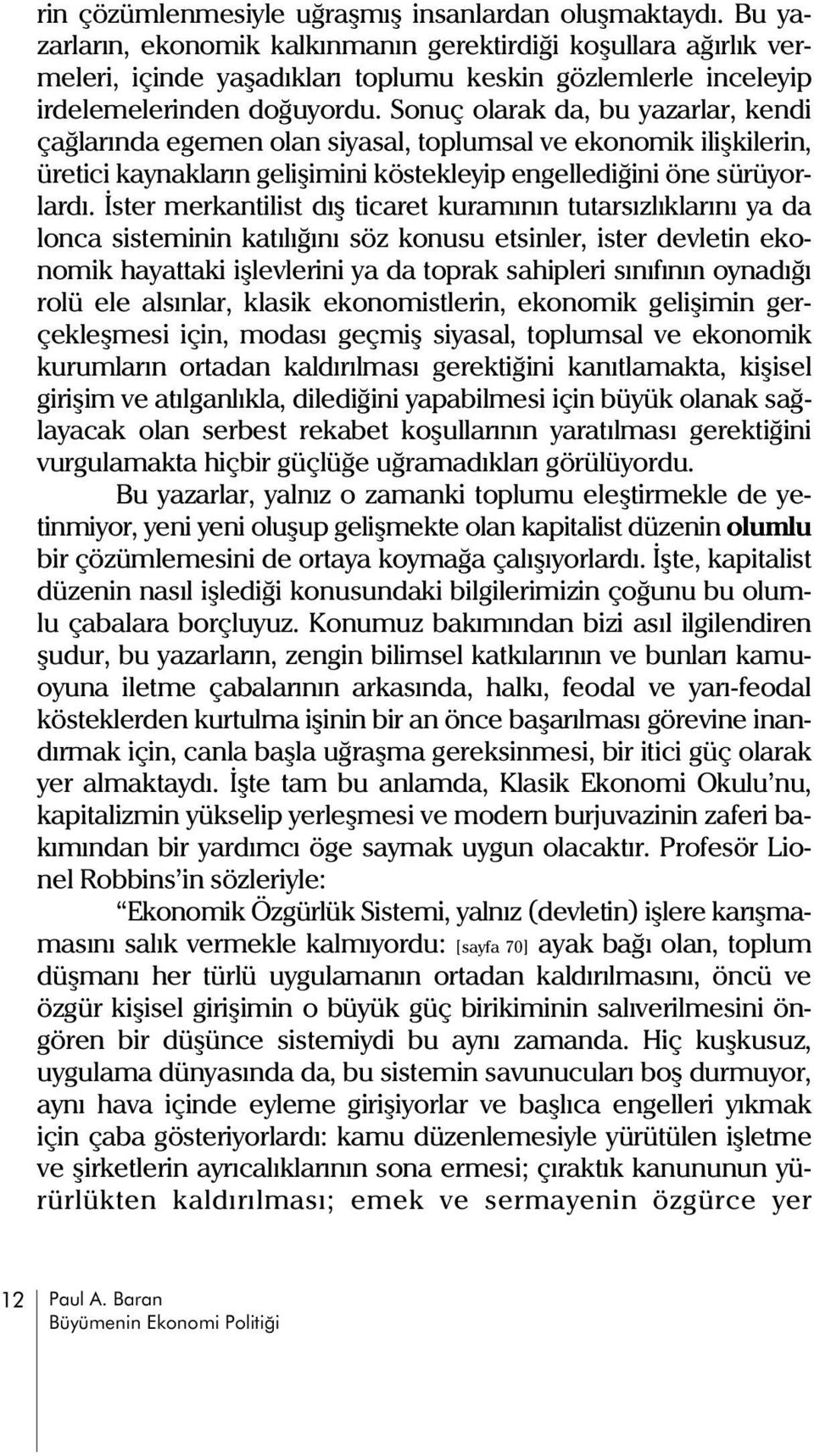 Sonuç olarak da, bu yazarlar, kendi çaðlarýnda egemen olan siyasal, toplumsal ve ekonomik iliþkilerin, üretici kaynaklarýn geliþimini köstekleyip engellediðini öne sürüyorlardý.