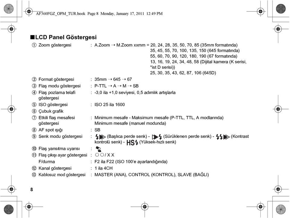 serisi, *ist D serisi)) 25, 30, 35, 43, 62, 87, 106 (645D) Format göstergesi : 35mm 645 67 Flaþ modu göstergesi : P-TTL A M SB Flaþ pozlama telafi : -3,0 ila +1,0 seviyesi, 0,5 adýmlýk artýþlarla
