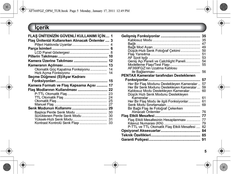 .. 14 Seçme Düðmesi (S)/Ayar Kadraný Fonksiyonlarý... 15 Kamera Formatý ve Flaþ Kapsama Açýsý... 17 Flaþ Modlarýnýn Kullanýlmasý... 22 P-TTL Otomatik Flaþ... 23 TTL Otomatik Flaþ... 24 Otomatik Flaþ.