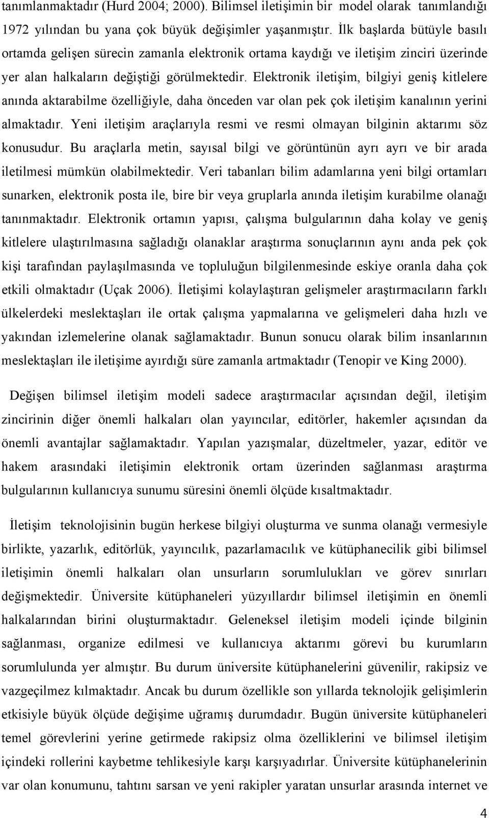 Elektronik iletişim, bilgiyi geniş kitlelere anında aktarabilme özelliğiyle, daha önceden var olan pek çok iletişim kanalının yerini almaktadır.