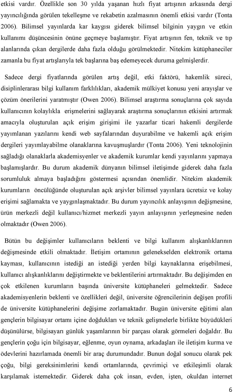 Fiyat artışının fen, teknik ve tıp alanlarında çıkan dergilerde daha fazla olduğu görülmektedir. Nitekim kütüphaneciler zamanla bu fiyat artışlarıyla tek başlarına baş edemeyecek duruma gelmişlerdir.