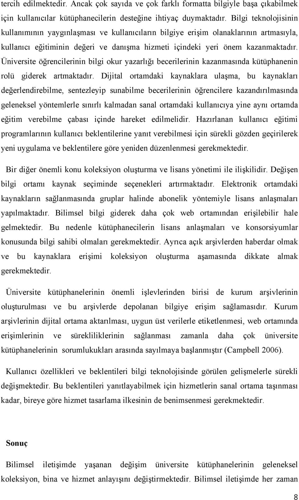 Üniversite öğrencilerinin bilgi okur yazarlığı becerilerinin kazanmasında kütüphanenin rolü giderek artmaktadır.