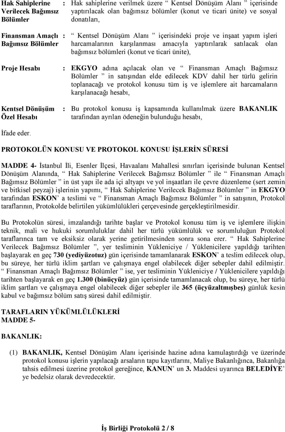 bağımsız bölümleri (konut ve ticari ünite), : EKGYO adına açılacak olan ve Finansman Amaçlı Bağımsız Bölümler in satışından elde edilecek KDV dahil her türlü gelirin toplanacağı ve protokol konusu