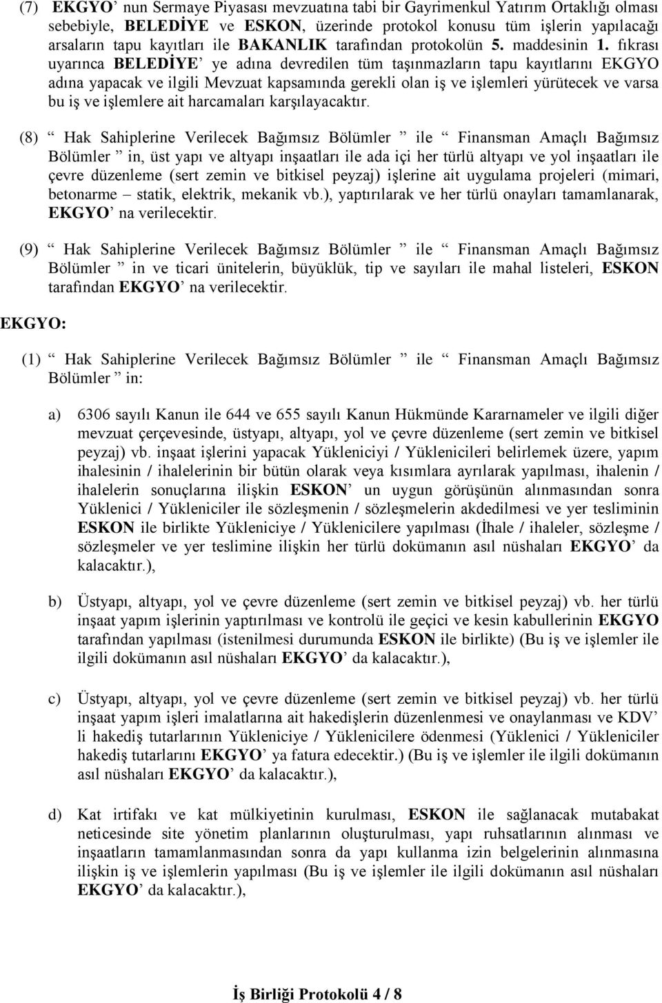 fıkrası uyarınca BELEDİYE ye adına devredilen tüm taşınmazların tapu kayıtlarını EKGYO adına yapacak ve ilgili Mevzuat kapsamında gerekli olan iş ve işlemleri yürütecek ve varsa bu iş ve işlemlere