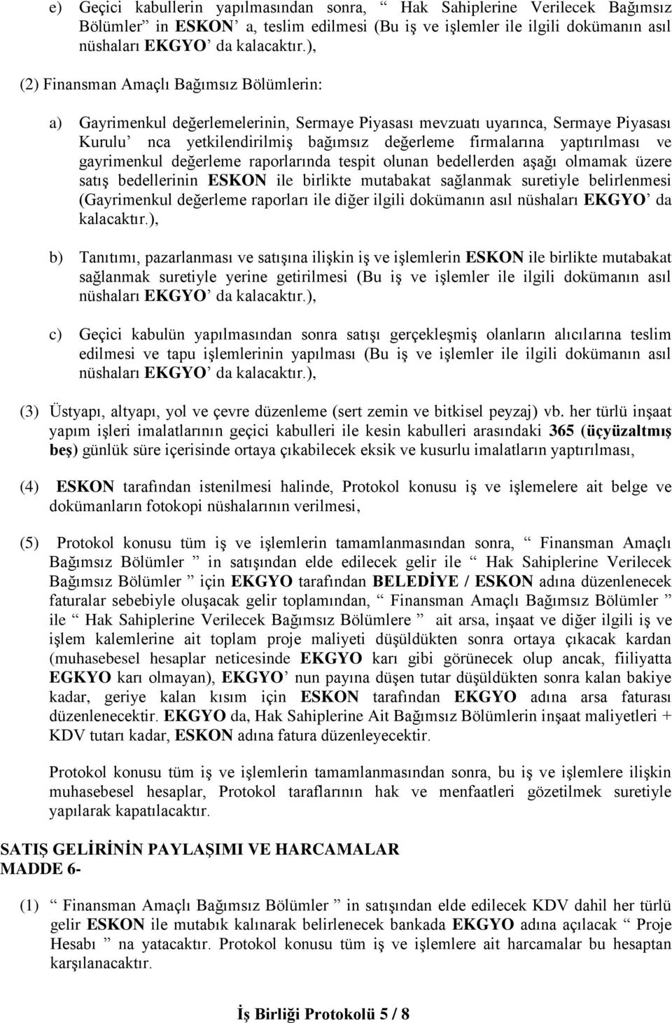 yaptırılması ve gayrimenkul değerleme raporlarında tespit olunan bedellerden aşağı olmamak üzere satış bedellerinin ESKON ile birlikte mutabakat sağlanmak suretiyle belirlenmesi (Gayrimenkul