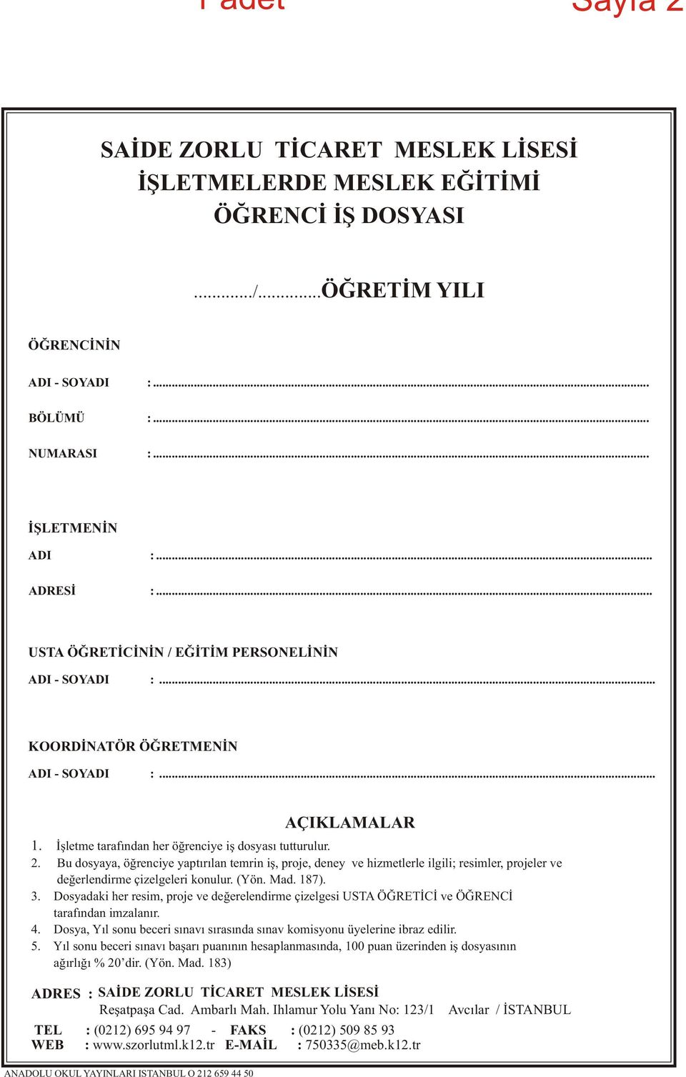 Bu dosyaya, öðrenciye yaptýrýlan temrin iþ, proje, deney ve hizmetlerle ilgili; resimler, projeler ve deðerlendirme çizelgeleri konulur. (Yön. Mad. 187). 3.