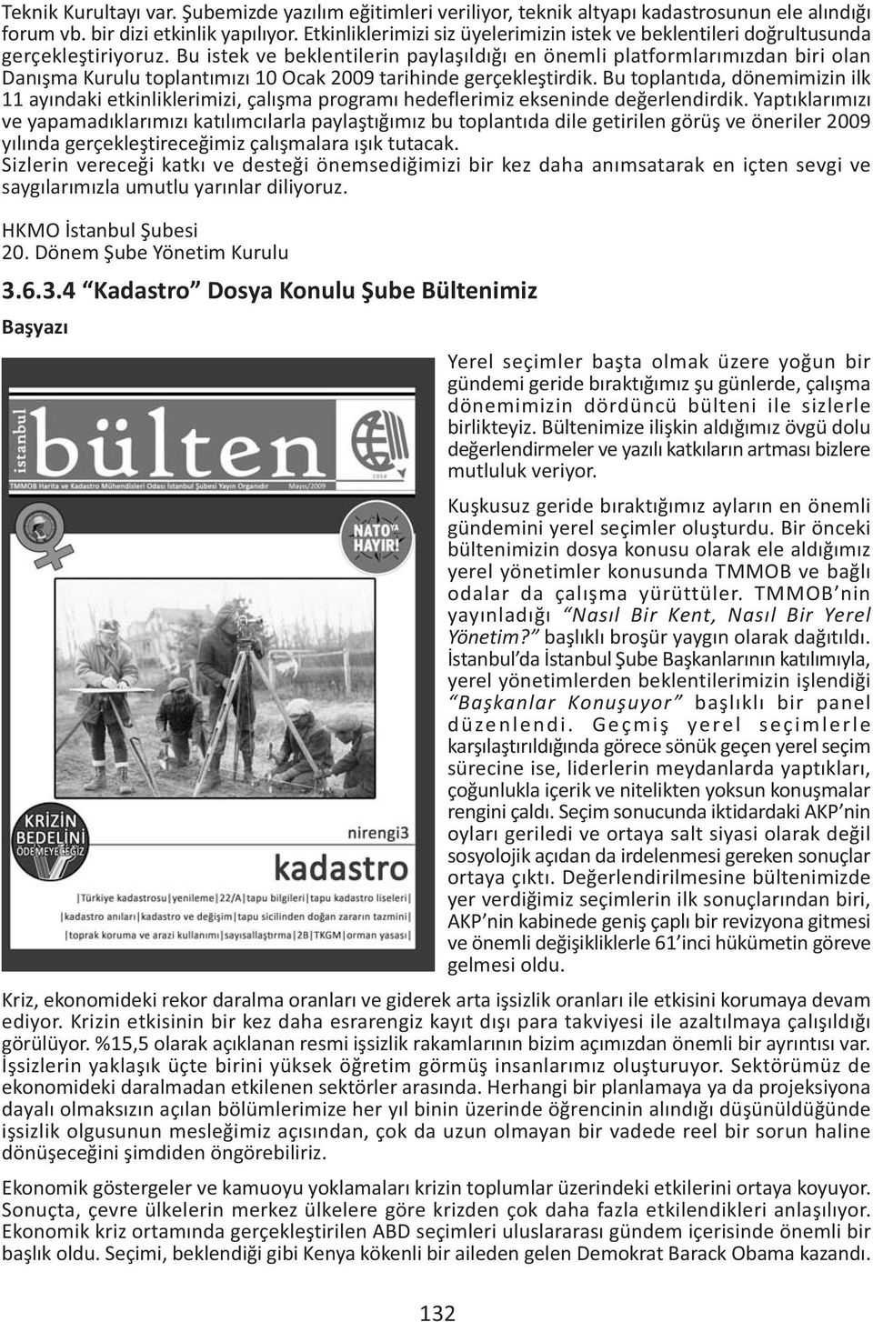 Bu istek ve beklentilerin paylaþýldýðý en önemli platformlarýmýzdan biri olan Danýþma Kurulu toplantýmýzý 10 Ocak 2009 tarihinde gerçekleþtirdik.