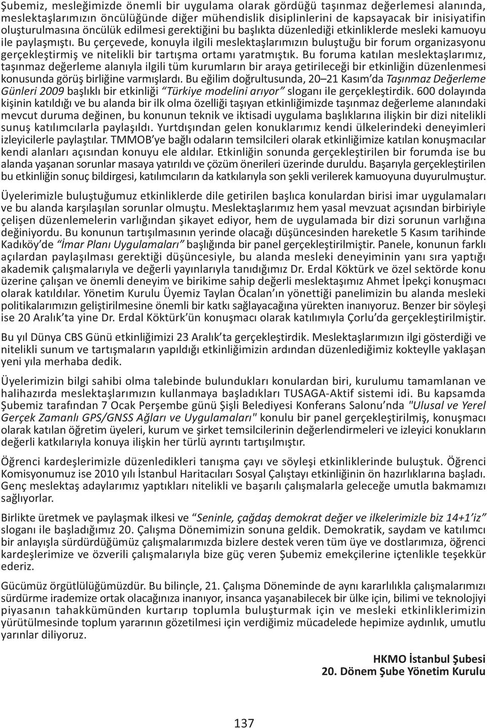 Bu çerçevede, konuyla ilgili meslektaþlarýmýzýn buluþtuðu bir forum organizasyonu gerçekleþtirmiþ ve nitelikli bir tartýþma ortamý yaratmýþtýk.