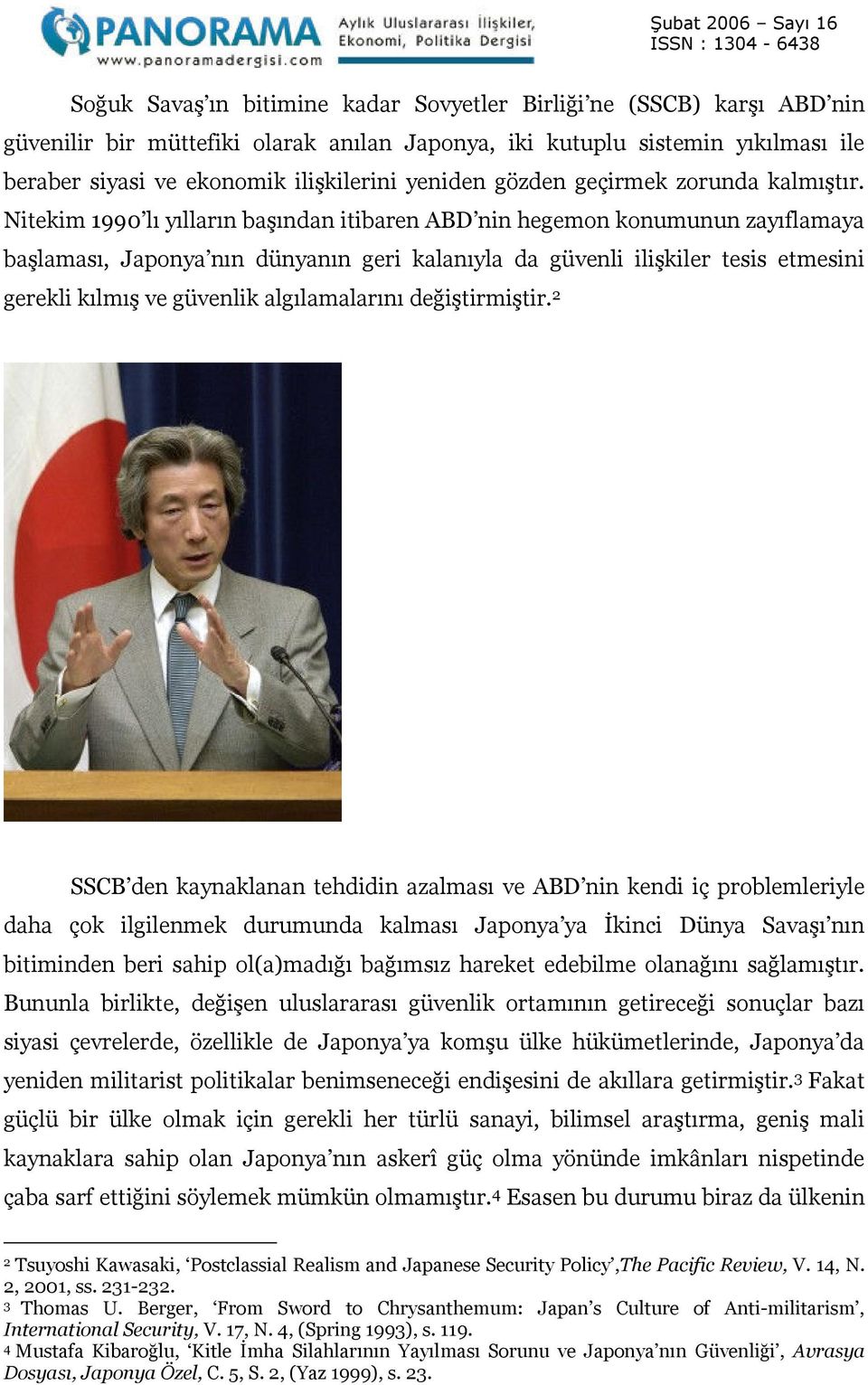 Nitekim 1990 lı yılların başından itibaren ABD nin hegemon konumunun zayıflamaya başlaması, Japonya nın dünyanın geri kalanıyla da güvenli ilişkiler tesis etmesini gerekli kılmış ve güvenlik