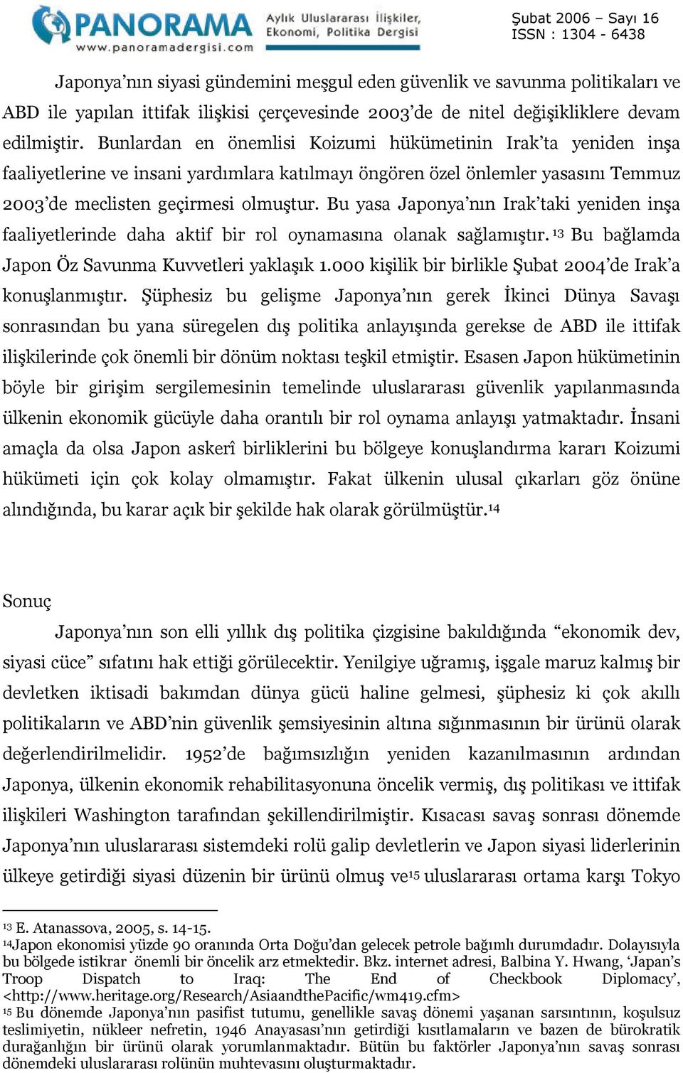 Bu yasa Japonya nın Irak taki yeniden inşa faaliyetlerinde daha aktif bir rol oynamasına olanak sağlamıştır. 13 Bu bağlamda Japon Öz Savunma Kuvvetleri yaklaşık 1.