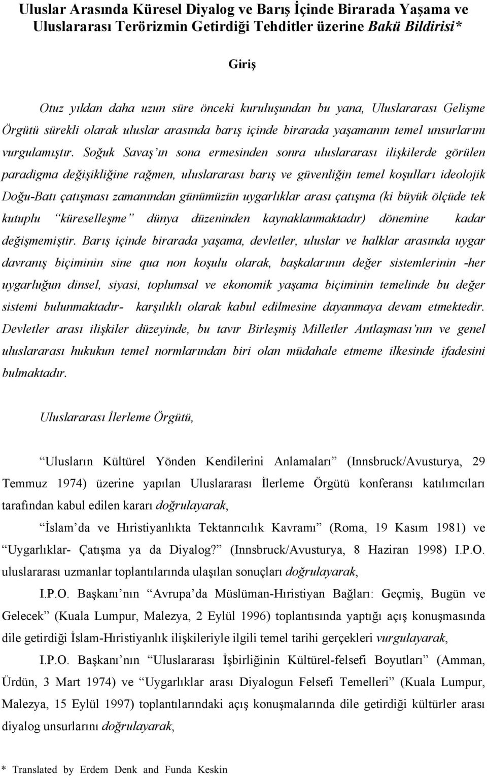 Soğuk Savaş ın sona ermesinden sonra uluslararası ilişkilerde görülen paradigma değişikliğine rağmen, uluslararası barış ve güvenliğin temel koşulları ideolojik Doğu-Batı çatışması zamanından