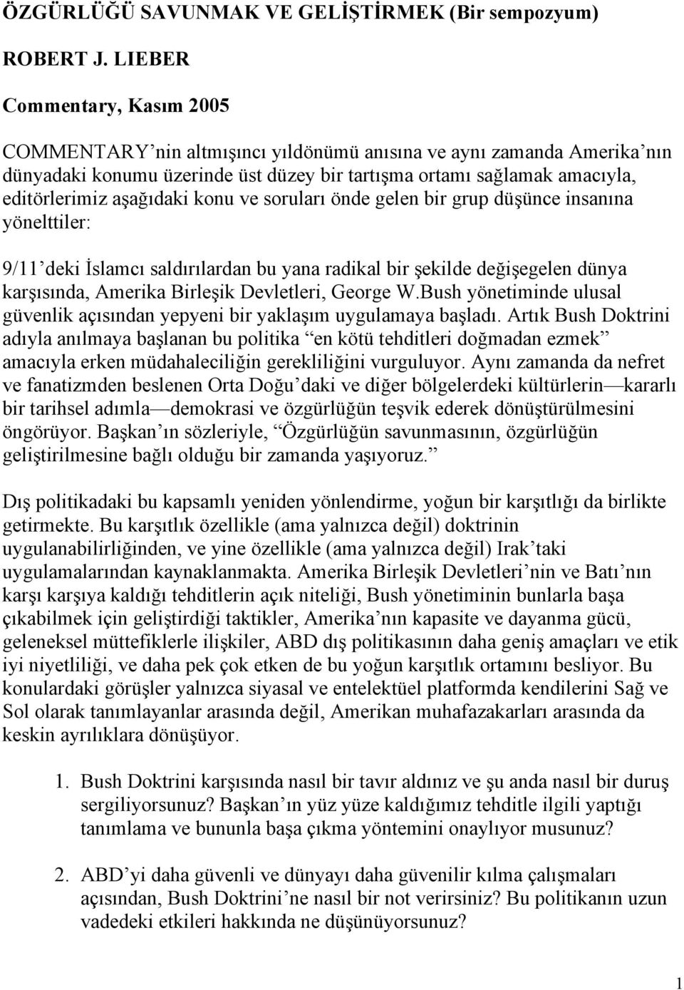 aşağıdaki konu ve soruları önde gelen bir grup düşünce insanına yönelttiler: 9/11 deki İslamcı saldırılardan bu yana radikal bir şekilde değişegelen dünya karşısında, Amerika Birleşik Devletleri,