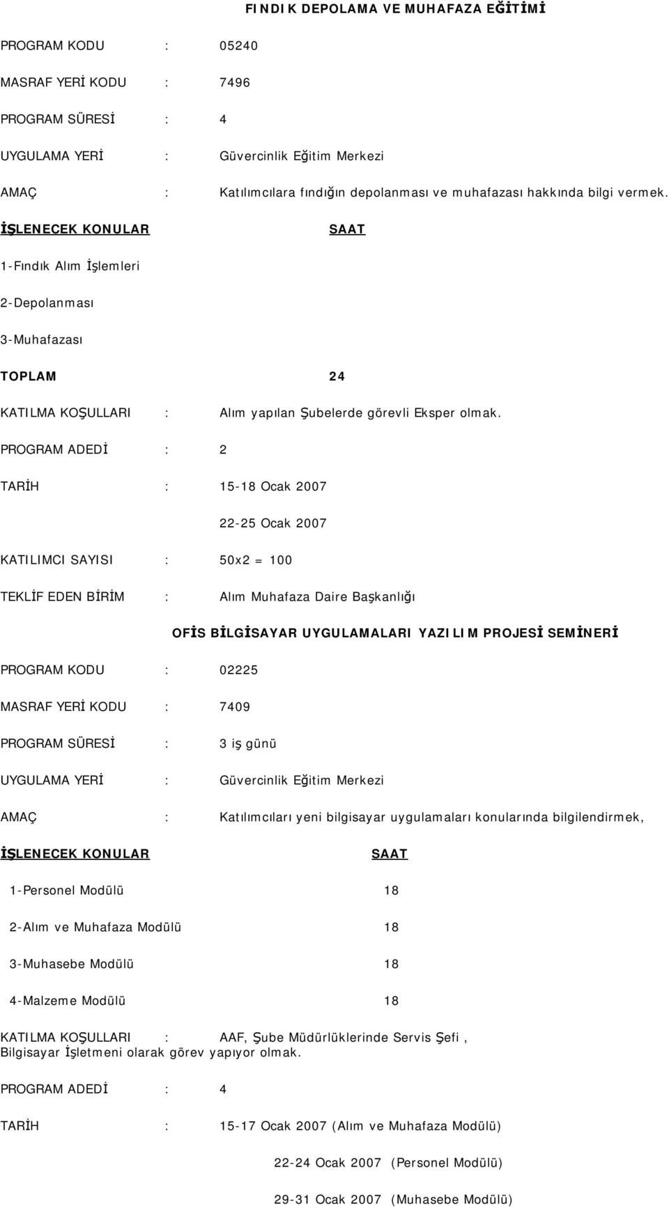 PROGRAM ADEDİ : 2 TARİH : 15-18 Ocak 2007 22-25 Ocak 2007 KATILIMCI SAYISI : 50x2 = 100 TEKLİF EDEN BİRİM : Alım Muhafaza Daire Başkanlığı OFİS BİLGİSAYAR UYGULAMALARI YAZILIM PROJESİ SEMİNERİ