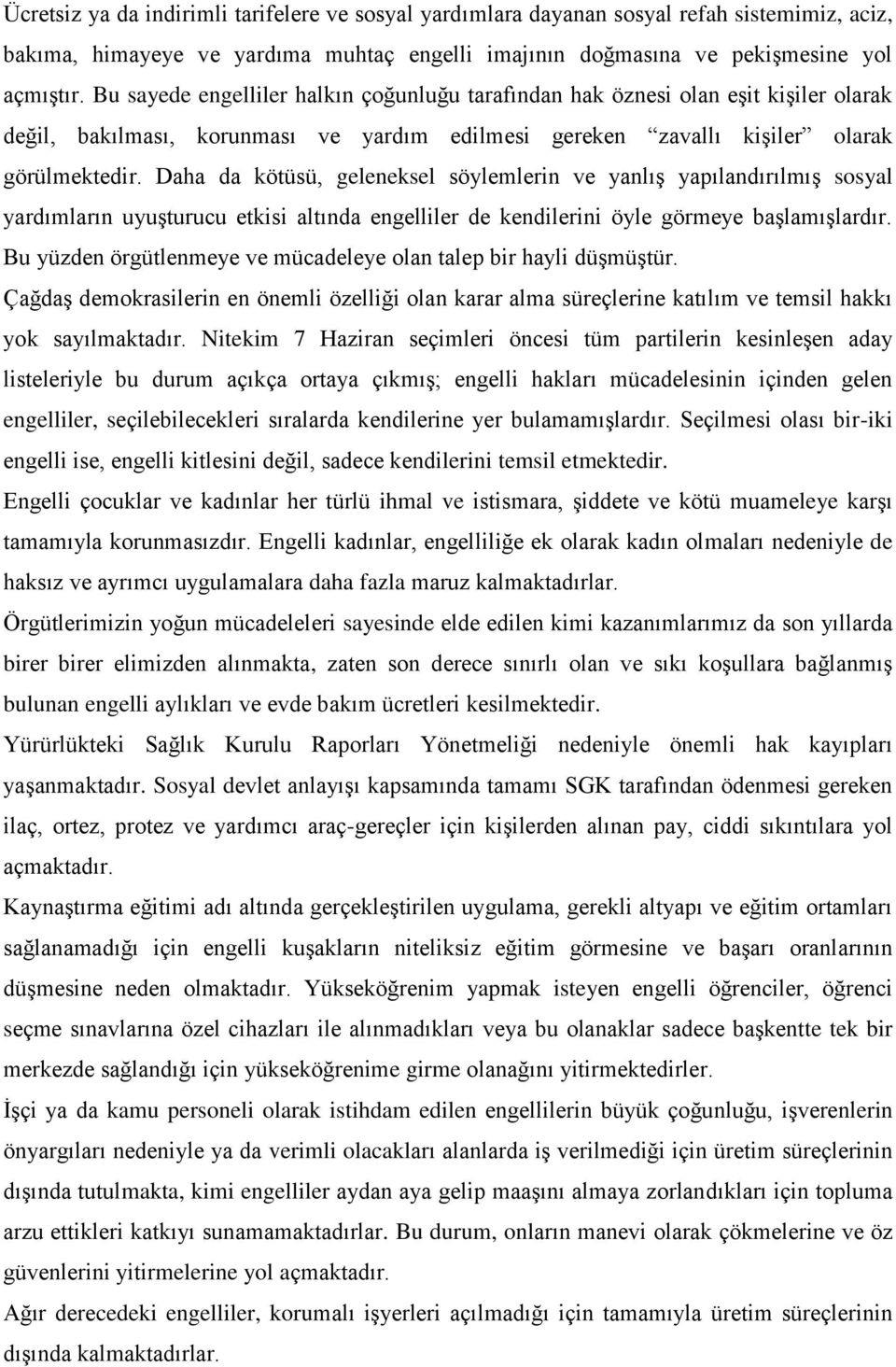 Daha da kötüsü, geleneksel söylemlerin ve yanlış yapılandırılmış sosyal yardımların uyuşturucu etkisi altında engelliler de kendilerini öyle görmeye başlamışlardır.