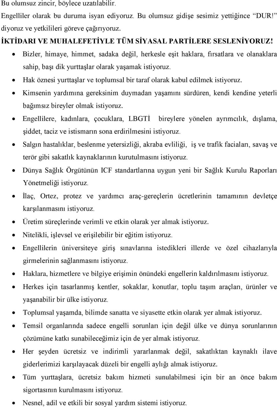 Hak öznesi yurttaşlar ve toplumsal bir taraf olarak kabul edilmek istiyoruz. Kimsenin yardımına gereksinim duymadan yaşamını sürdüren, kendi kendine yeterli bağımsız bireyler olmak istiyoruz.