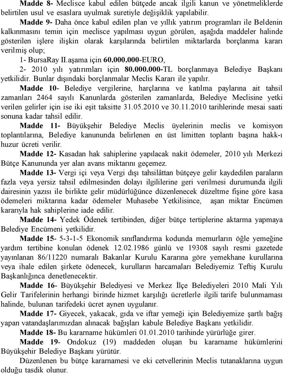 karşılarında belirtilen miktarlarda borçlanma kararı verilmiş olup; 1- BursaRay II.aşama için 60.000.000-EURO, 2-2010 yılı yatırımları için 80.000.000-TL borçlanmaya Belediye Başkanı yetkilidir.