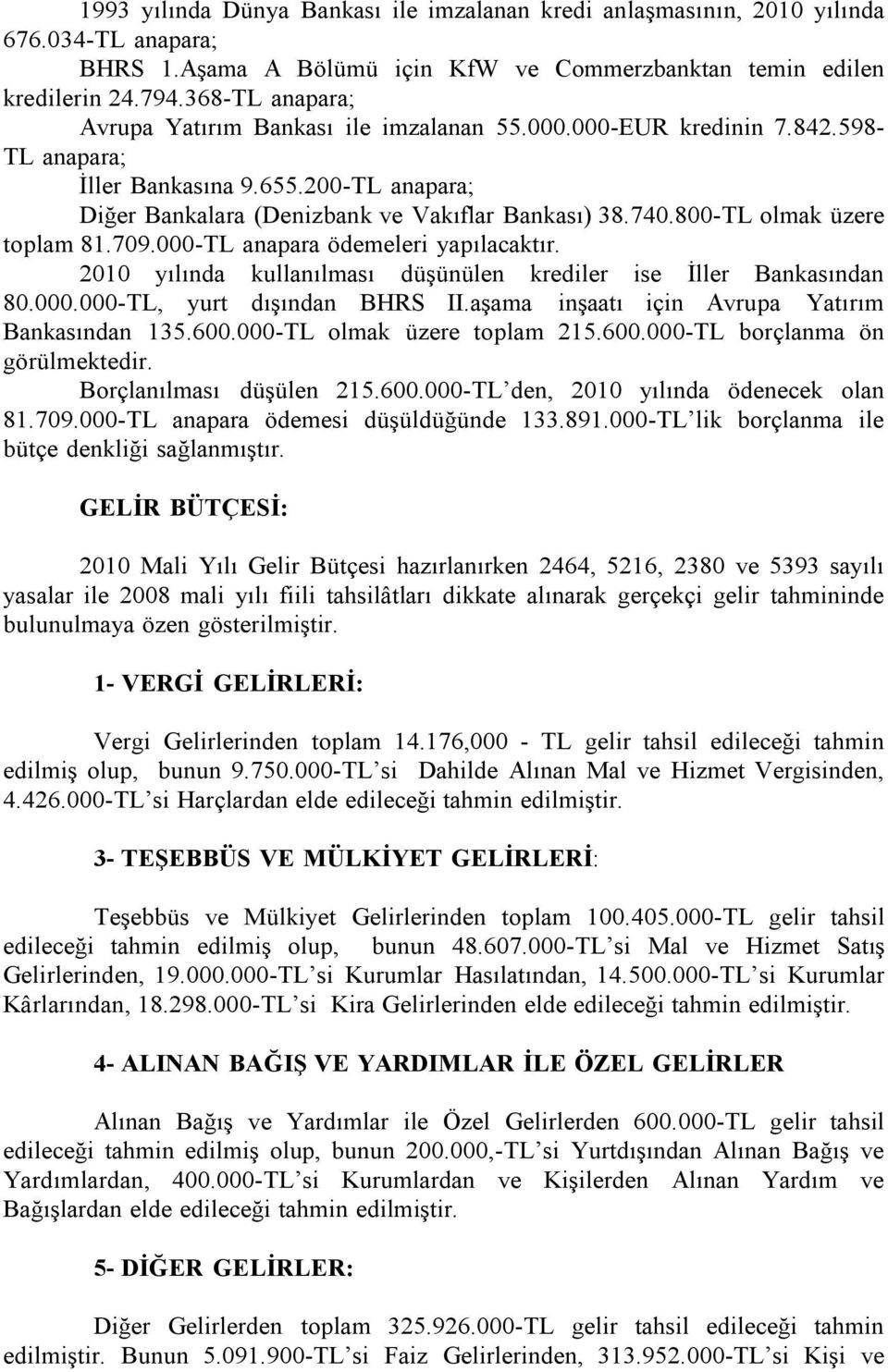 800-TL olmak üzere toplam 81.709.000-TL anapara ödemeleri yapılacaktır. 2010 yılında kullanılması düşünülen krediler ise İller Bankasından 80.000.000-TL, yurt dışından BHRS II.