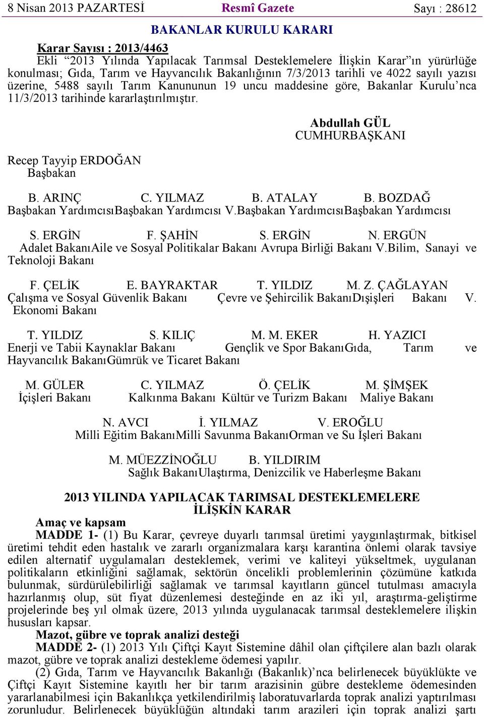 Recep Tayyip ERDOĞAN Başbakan Abdullah GÜL CUMHURBAŞKANI B. ARINÇ C. YILMAZ B. ATALAY B. BOZDAĞ Başbakan YardımcısıBaşbakan Yardımcısı V.Başbakan YardımcısıBaşbakan Yardımcısı S. ERGİN F. ŞAHİN S.