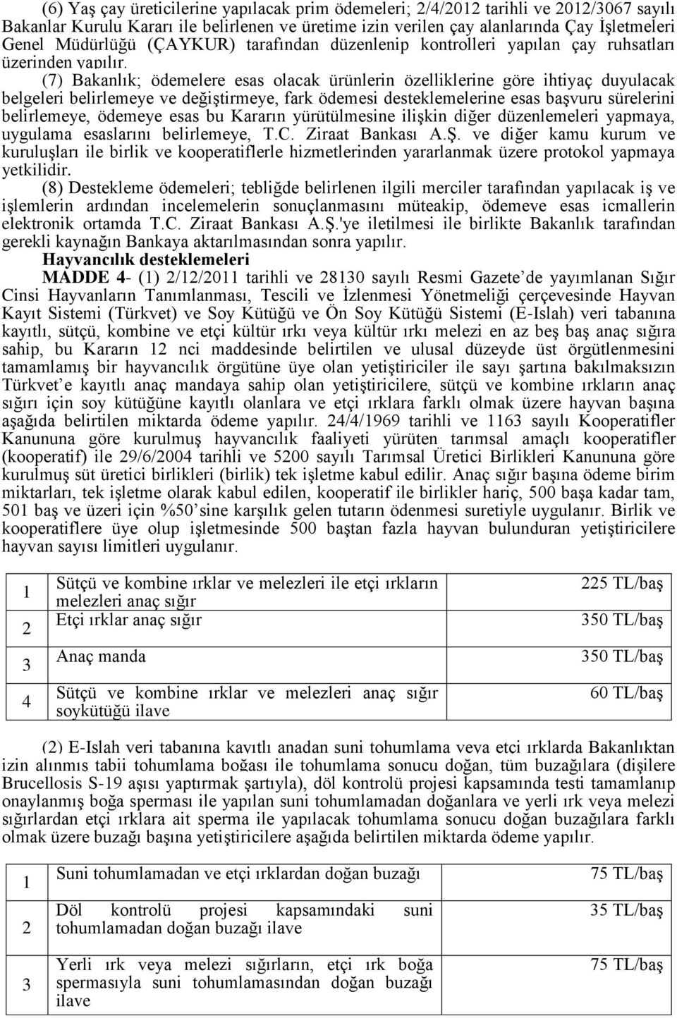 (7) Bakanlık; ödemelere esas olacak ürünlerin özelliklerine göre ihtiyaç duyulacak belgeleri belirlemeye ve değiştirmeye, fark ödemesi desteklemelerine esas başvuru sürelerini belirlemeye, ödemeye