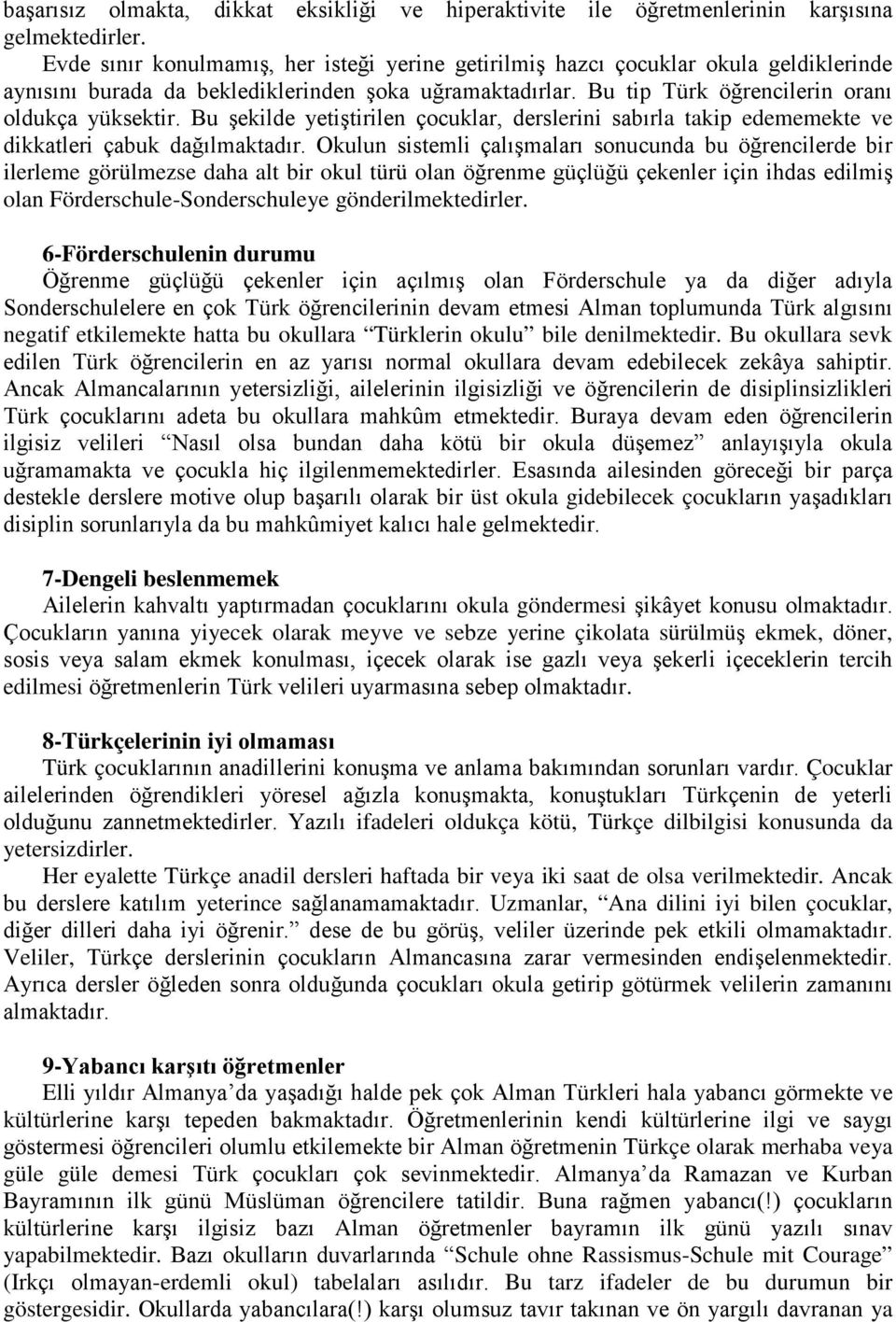 Bu şekilde yetiştirilen çocuklar, derslerini sabırla takip edememekte ve dikkatleri çabuk dağılmaktadır.