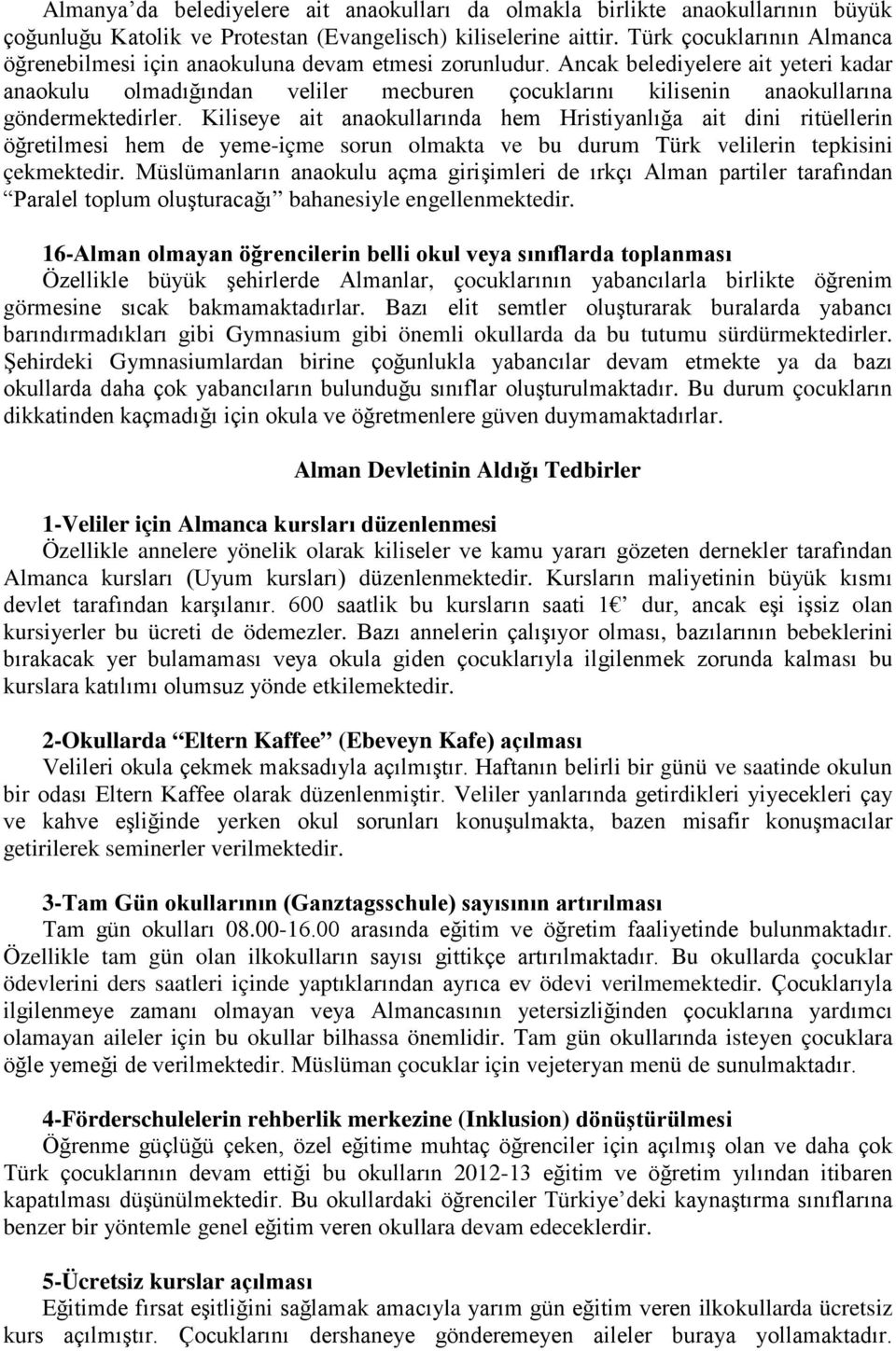 Ancak belediyelere ait yeteri kadar anaokulu olmadığından veliler mecburen çocuklarını kilisenin anaokullarına göndermektedirler.